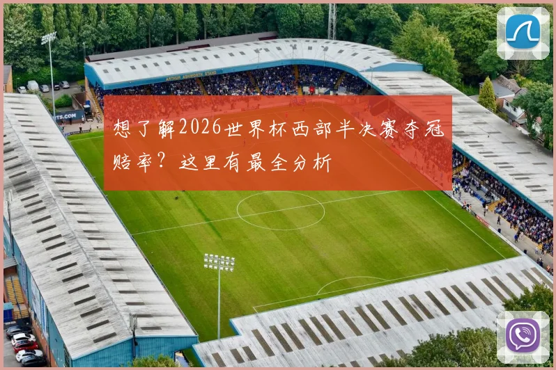 想了解2026世界杯西部半决赛夺冠赔率？这里有最全分析