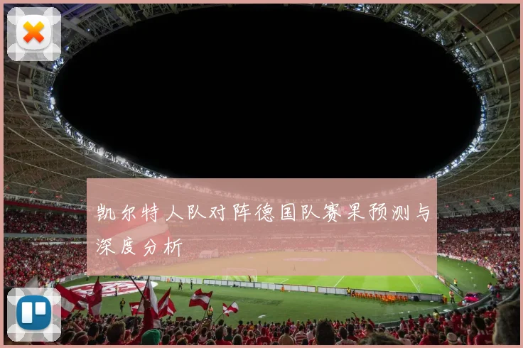 凯尔特人队对阵德国队赛果预测与深度分析