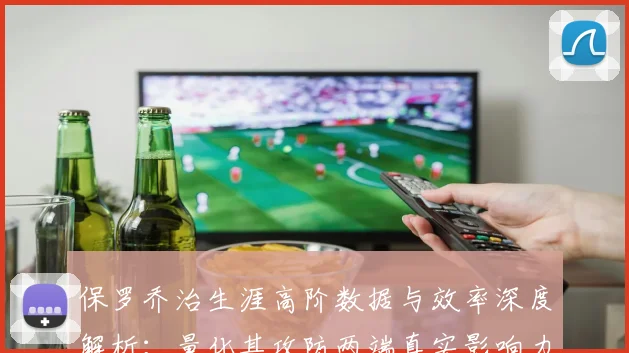 保罗乔治生涯高阶数据与效率深度解析：量化其攻防两端真实影响力
